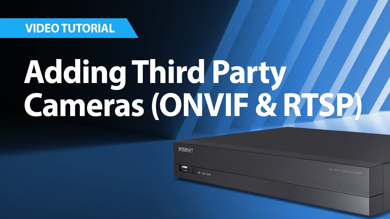 Wisenet NVR: Adding Third Party Cameras (ONVIF & RTSP)