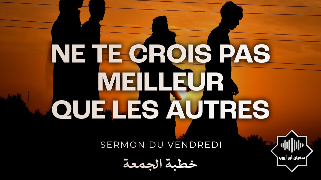 Ne te crois pas meilleur que les autres parce que tu fais plus qu'eux (28-04-2023)