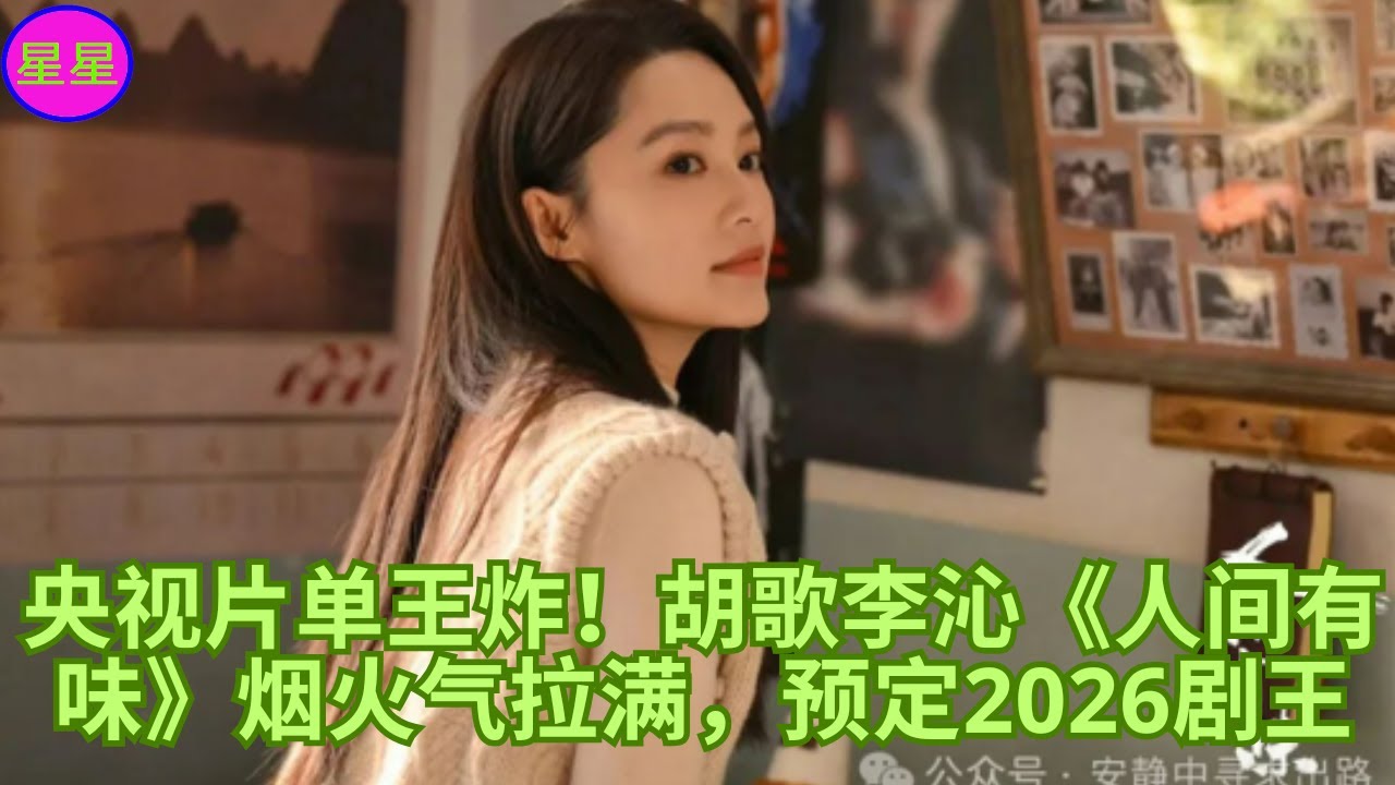 央视片单王炸！胡歌李沁《人间有味》烟火气拉满，预定2026剧王