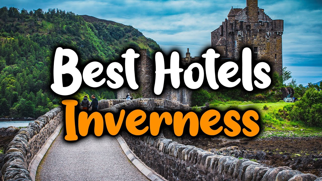 Best Hotels In Inverness - For Families, Couples, Work Trips, Luxury & Budget
