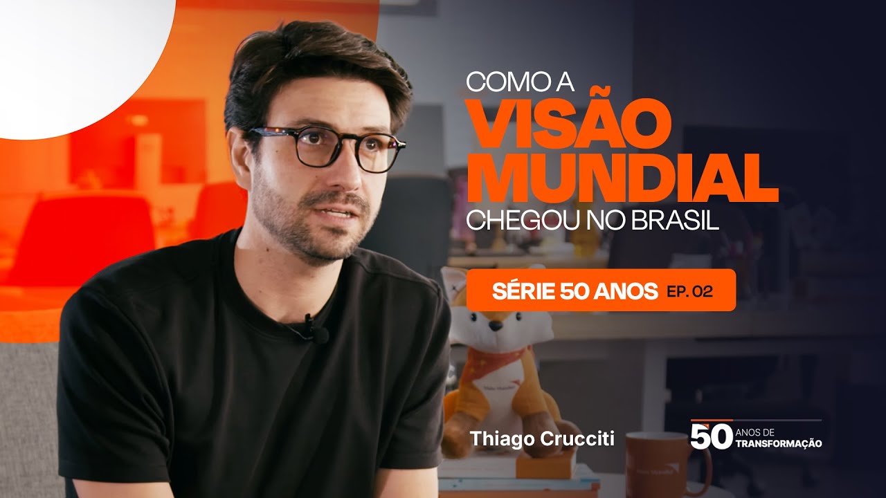 Série 50 anos - Ep. 2 - Thiago Crucciti - Como a Visão Mundial chegou no Brasil