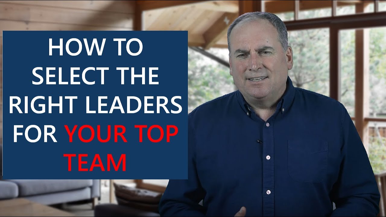 How to Select The Right Leaders For Your Top Team