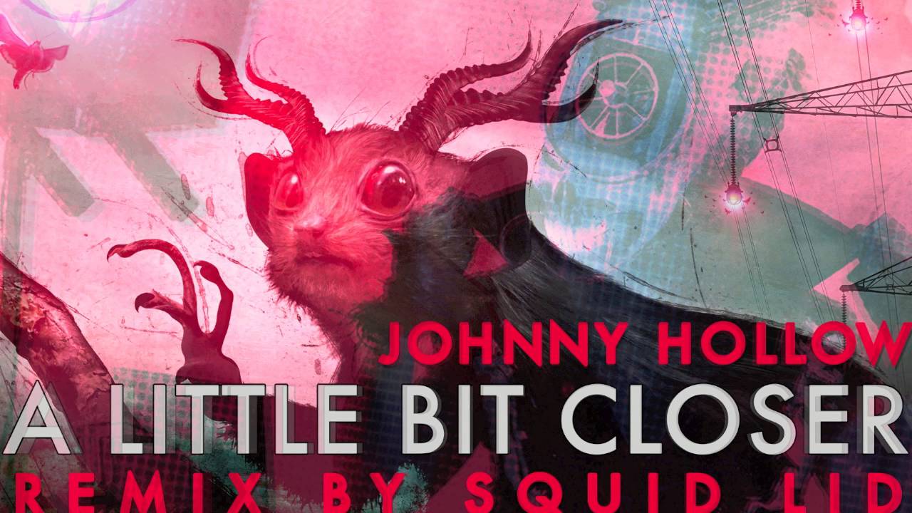 A LITTLE BIT CLOSER by Johnny Hollow (Remix by Squid Lid)