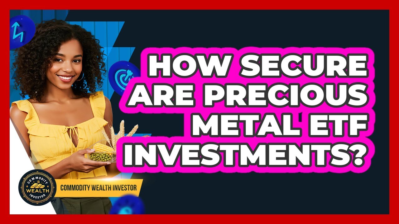 How Secure Are Precious Metal ETF Investments?