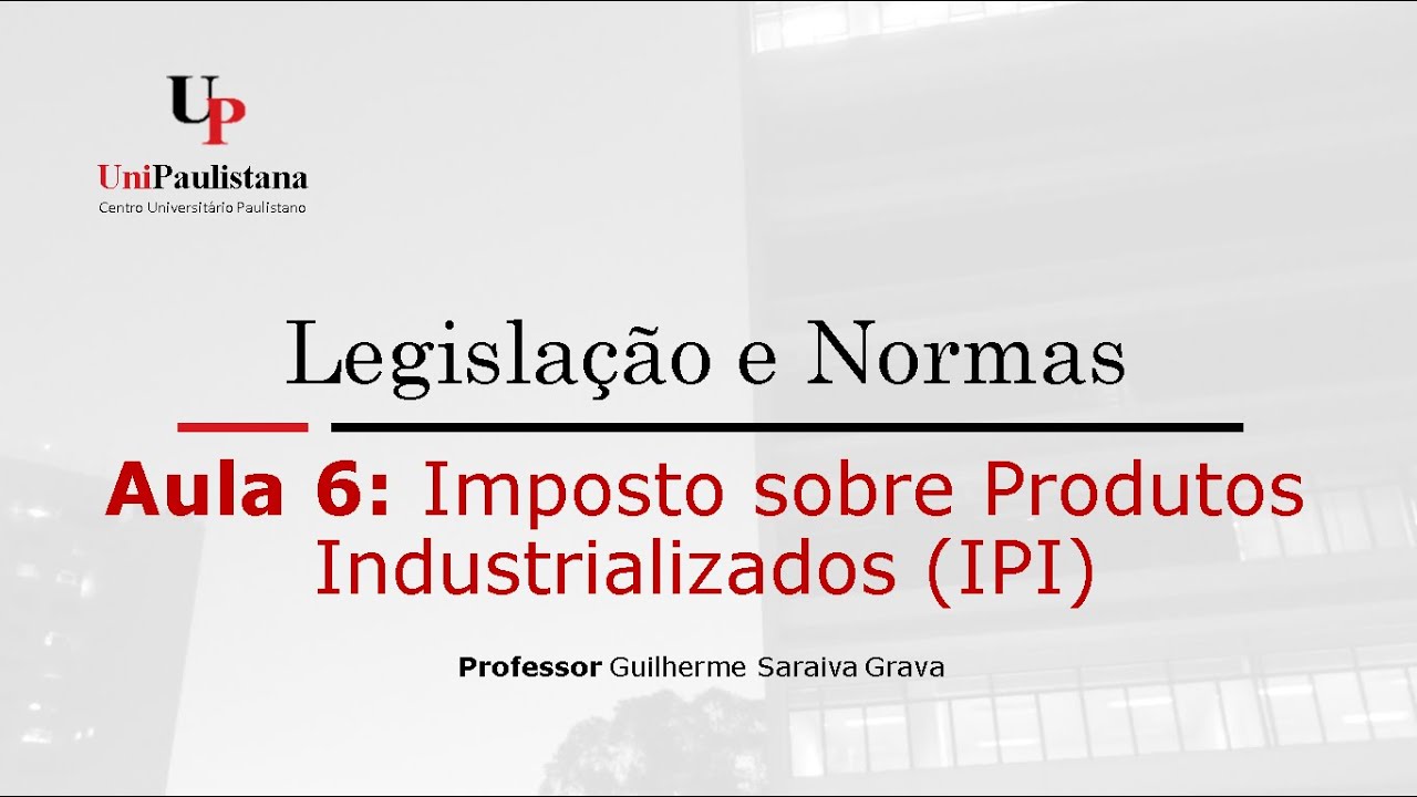 Legislação e Normas Tributárias - Aula 06. IPI (Parte 01)