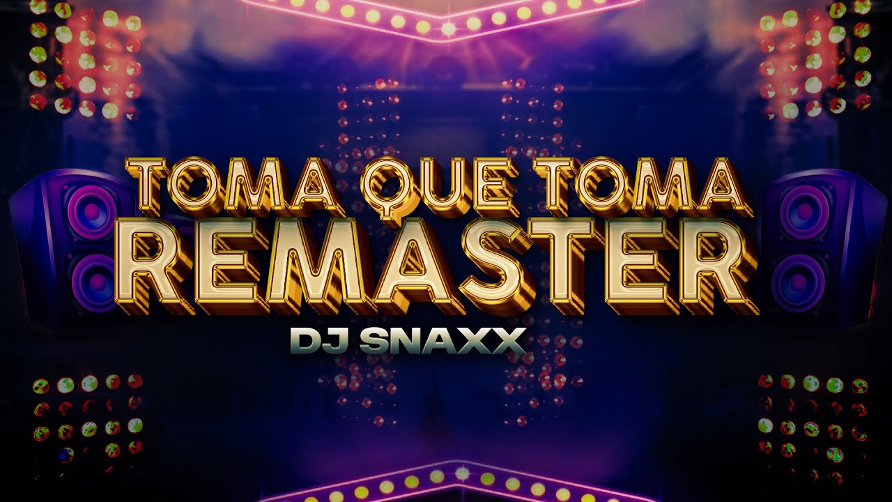 TOMA QUE TOMA REMASTER DJ SNAXX