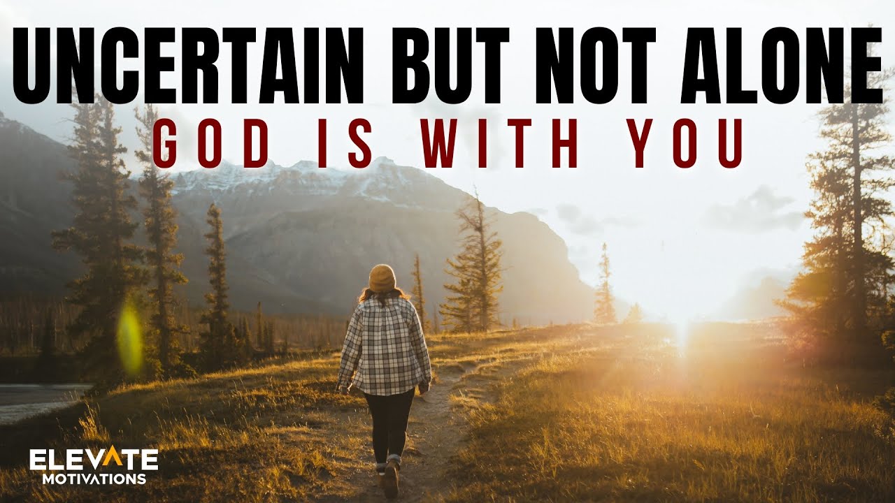 God Is With You, Uncertain But Not Alone | Christian Motivation