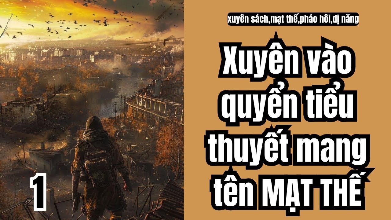 TẬP 1 Xuyên vào quyển tiểu thuyết mang tên MẠT THẾ,xuyên sách,mạt thế,pháo hôi,dị năng