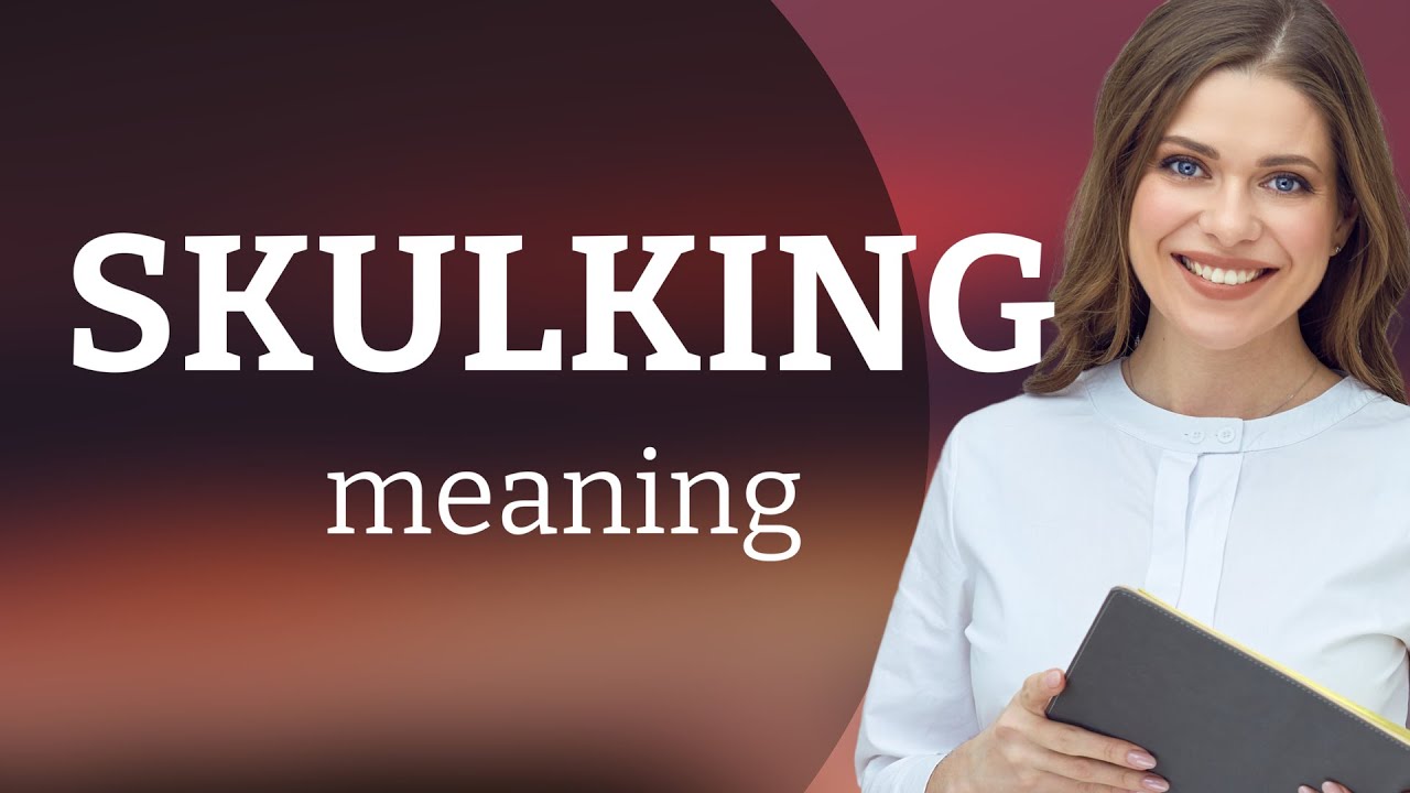 Skulking &bull; meaning of SKULKING