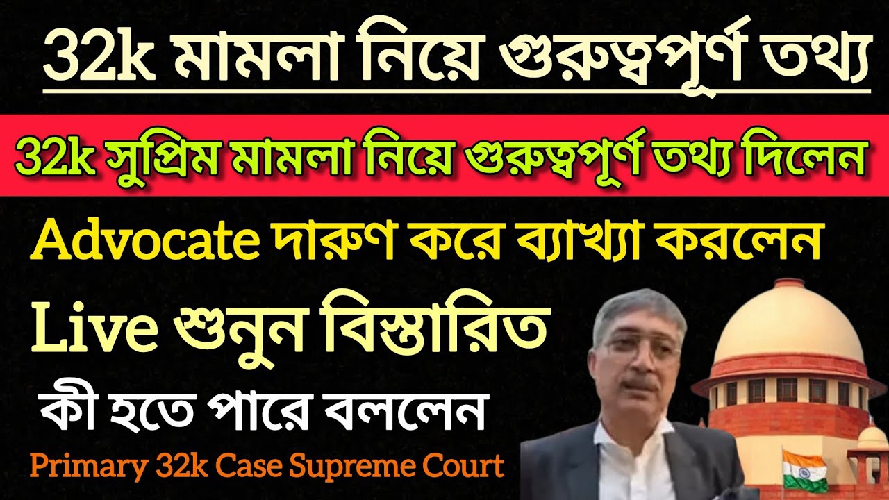 সুপ্রিমে 32k মামলার ভালো খারাপ নিয়ে বিস্তারিত তথ্য দিলেন Advocate Sir || Primary 32000 Case Update