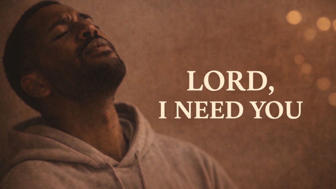 Lord, I Need You | A Raw Worship Cry for Strength