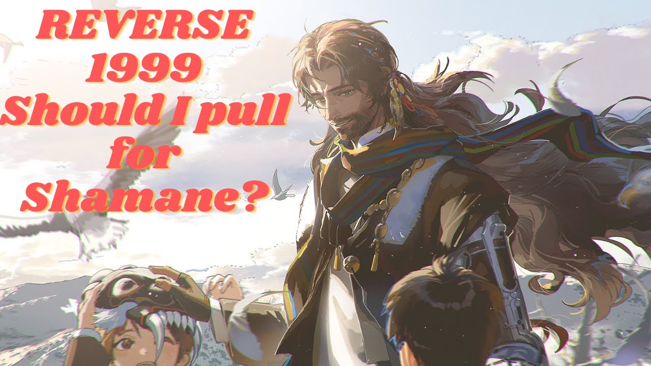 Reverse 1999 (重返未来：1999 ) -  Shamane guide