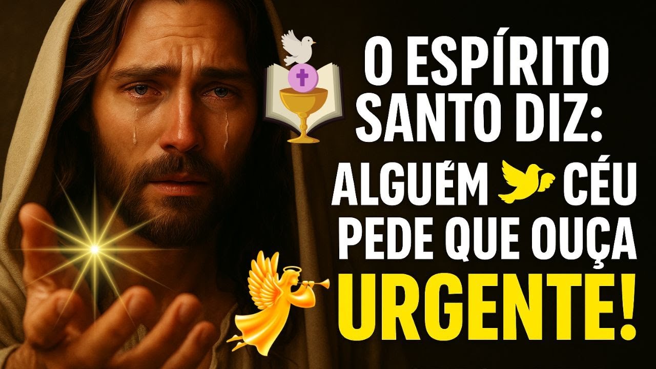 O ESPIRITO SANTO DIZ: ALGUÉM NO CÉU PEDE QUE OUÇA URGENTE!