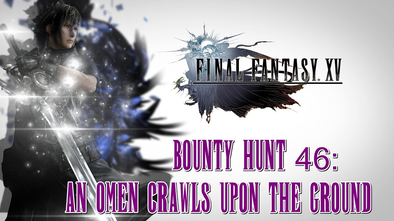 Final Fantasy XV ★ Bounty Hunt 46: An Omen Crawls Upon The Ground [Walkthrough]