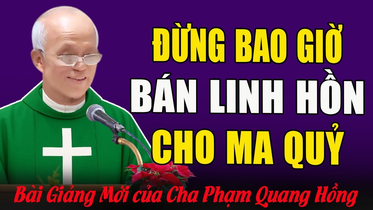 Đừng Bao Giờ Bán Linh Hồn Cho Ma Quỷ - Bài Giảng Của Cha Micae Phạm Quang Hồng