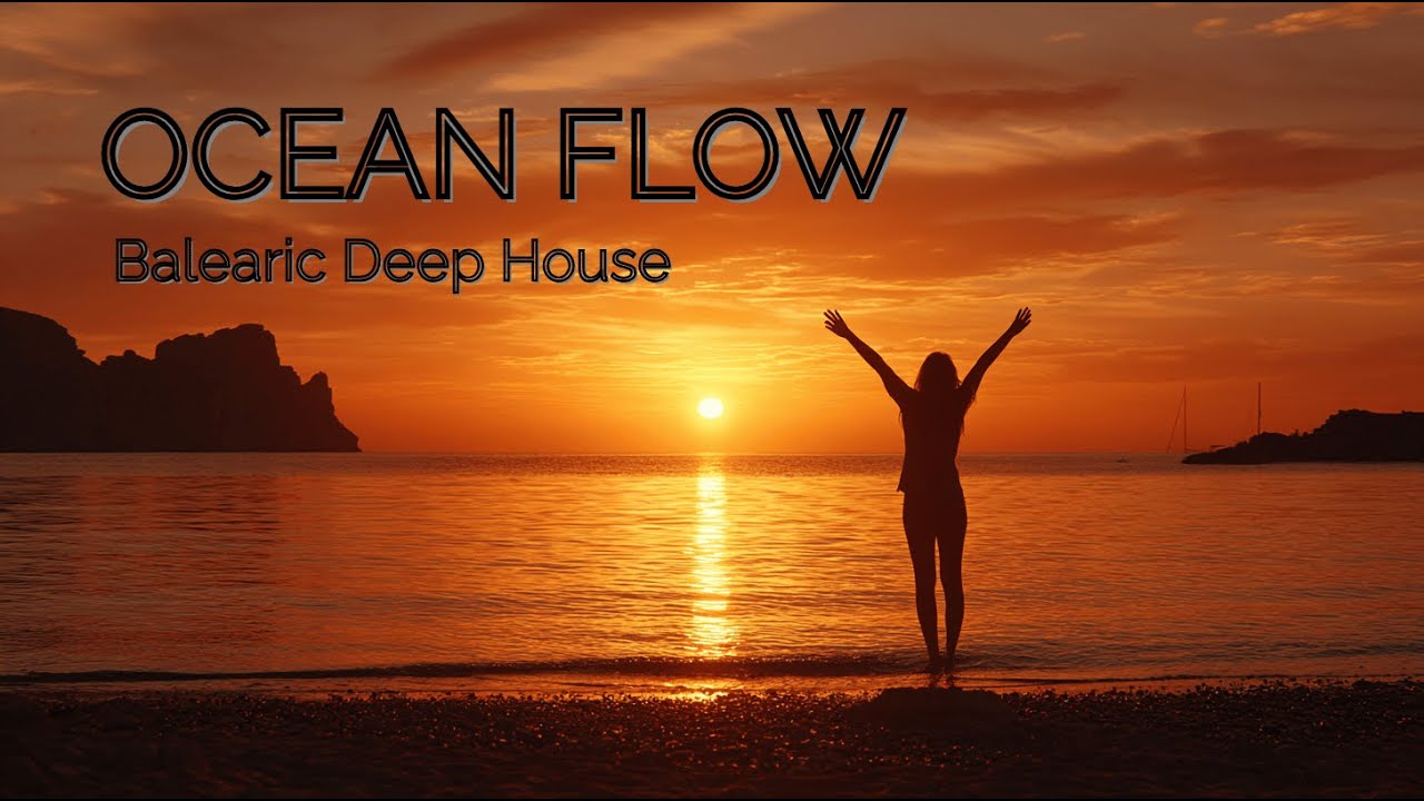 OCEAN FLOW | Balearic Deep House Mix 2026 | Ibiza Sunset Vibes