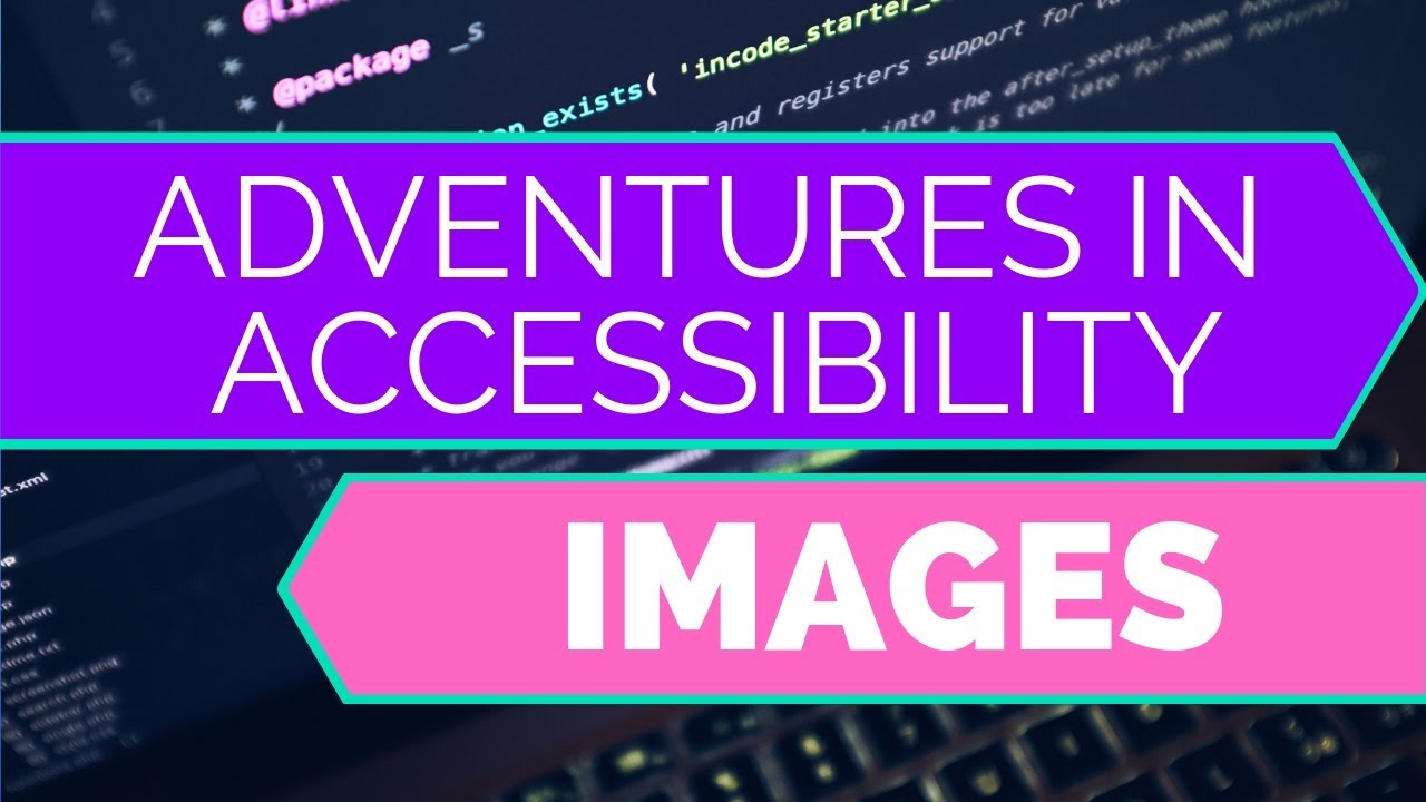 Adventures In Accessibility 1: Images