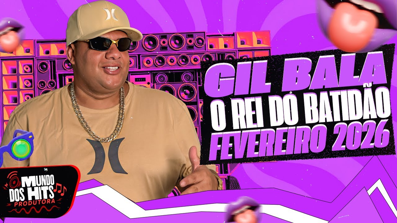 GIL BALA FEVEREIRO 2026 - MUSICAS NOVAS REI DO BATIDÃO - GIL BALA PRA PAREDÃO 2026 ATUALIZADO