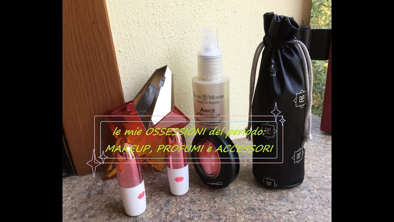 le mie OSSESSIONI del momento: makeup, profumi e accessori!!