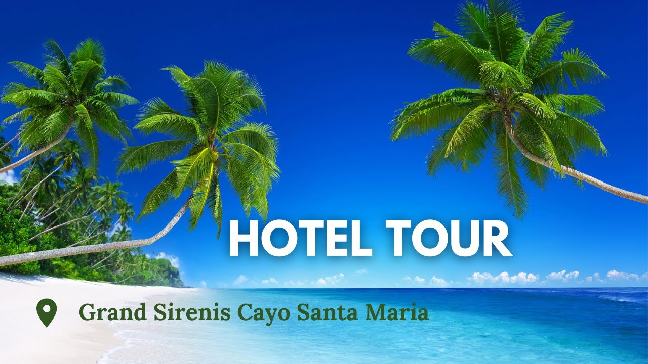 HOTEL TOUR -Grand Sirenis Cayo Santa Maria @Vlogs de Marie