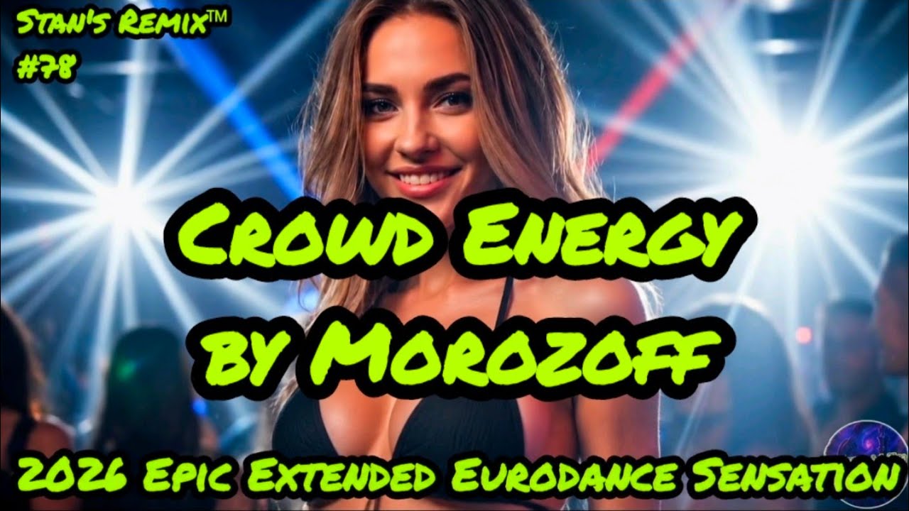 🔥Crowd Energy &ndash; Morozoff (2026 Epic Extended Eurodance Sensation) | Stan&rsquo;s Remix 🔥