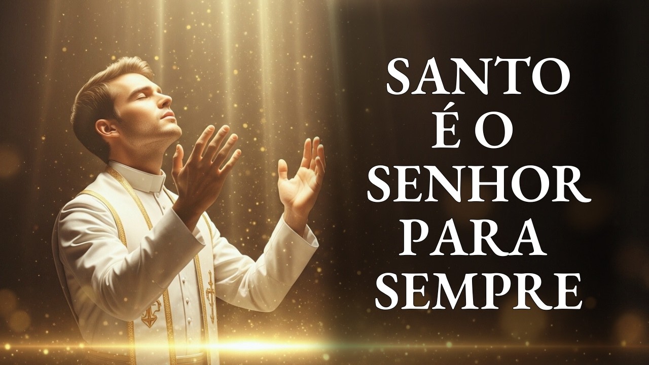 SANTO É O SENHOR PARA SEMPRE - Hino de Adoração e Santidade Eterna