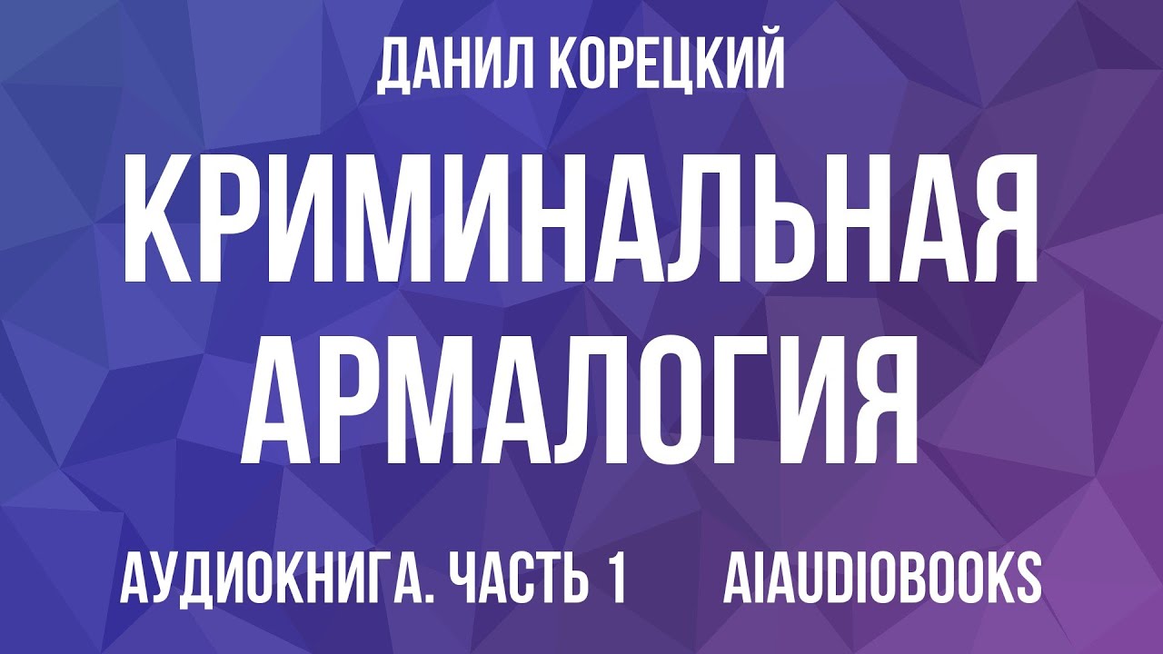 Данил Корецкий - Криминальная армалогия — Часть 1 | Аудиокнига