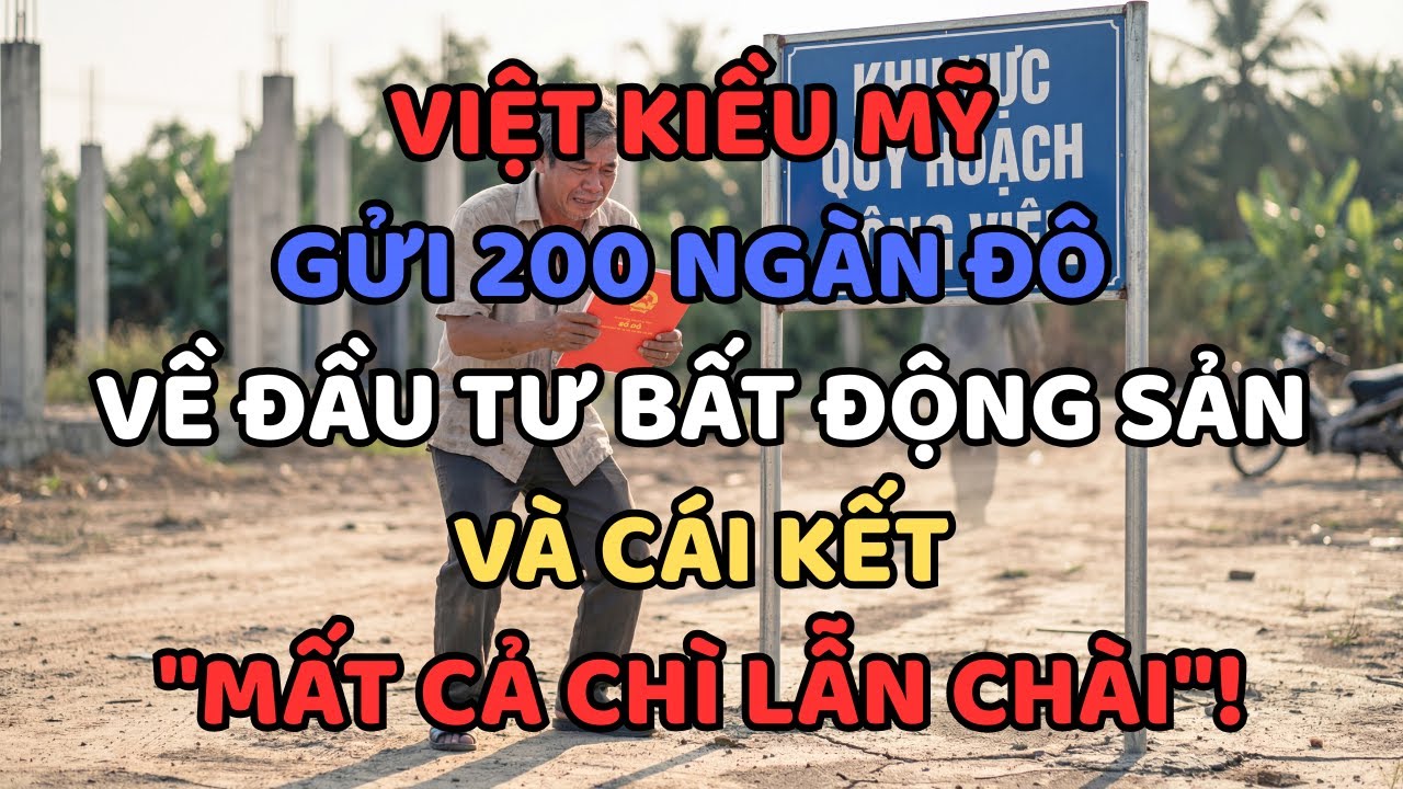 TIN LỜI BẠN THÂN: VIỆT KIỀU GỬI 200 NGÀN ĐÔ VỀ ĐẦU TƯ BẤT ĐỘNG SẢN VÀ CÁI KẾT 