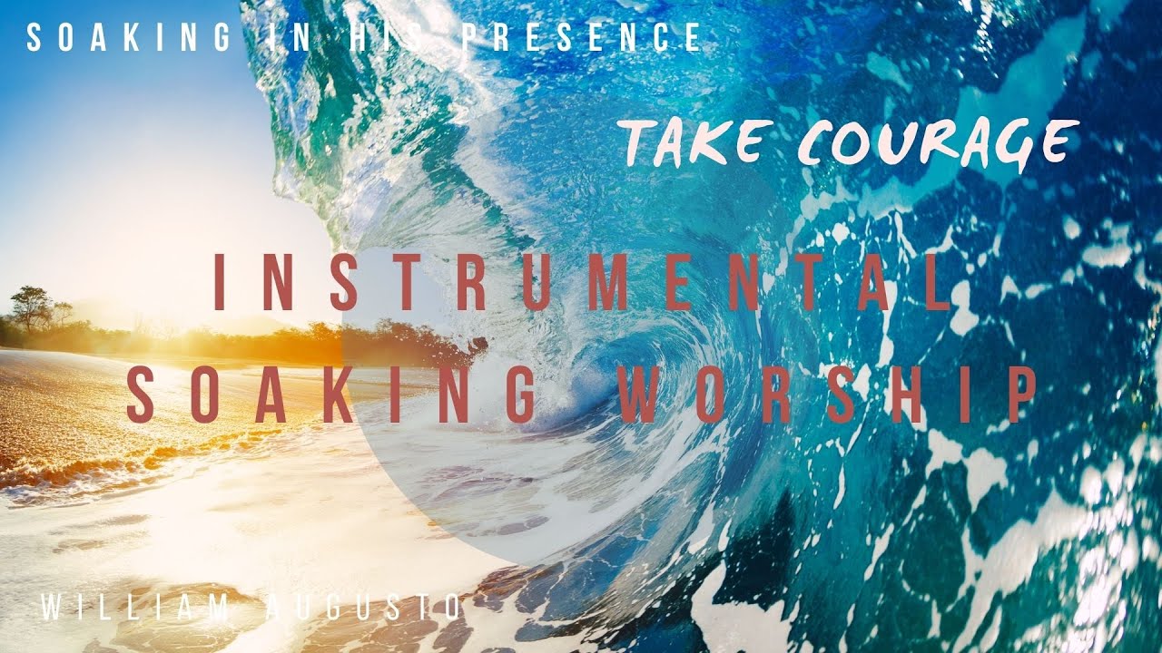 Take Courage - Instrumental Worship Soaking in His Presence