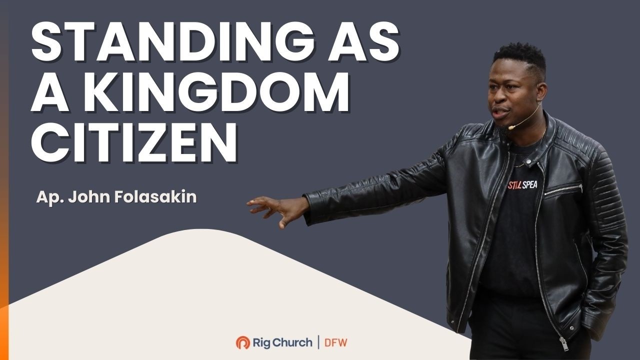 Standing As a Kingdom Citizen in Turbulent Times | Rig Church DFW | Apostle John Folasakin