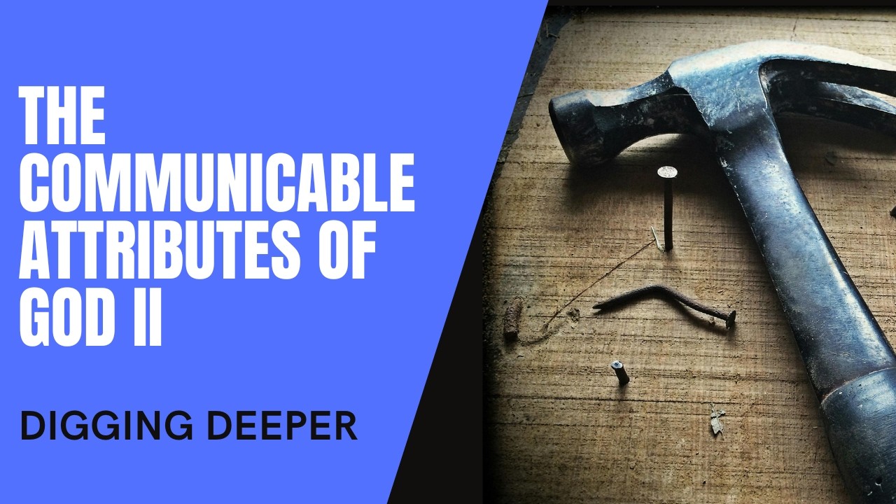 Digging Deeper - The Communicable Attributes of God II