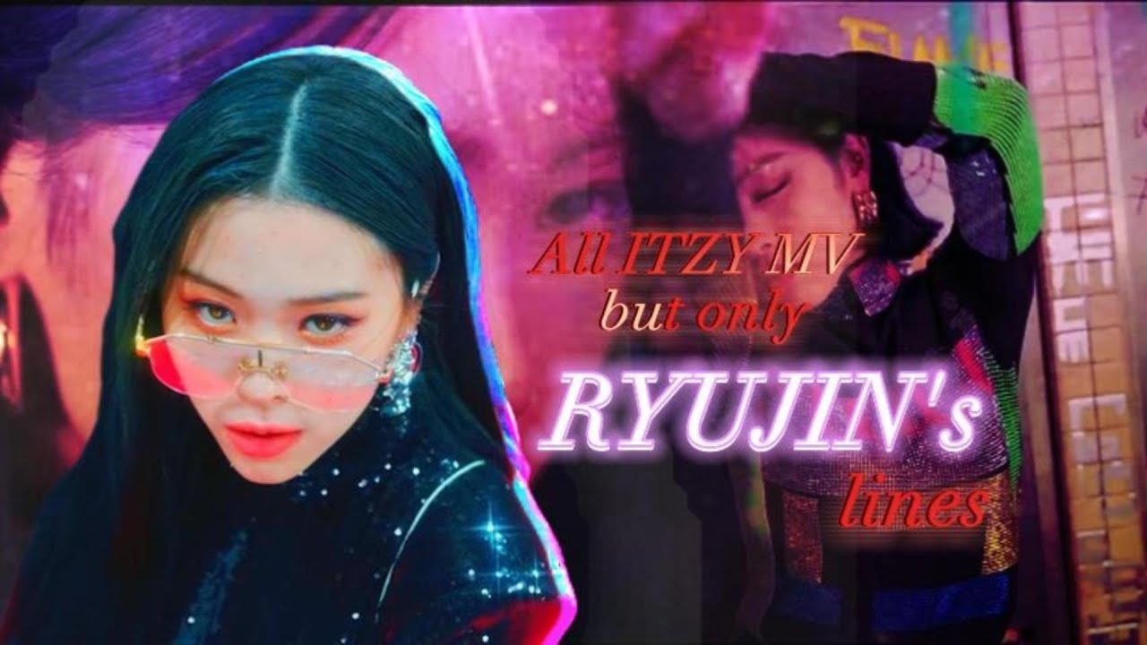 All ITZY MV's but only RYUJIN's lines (until CHESHIRE)