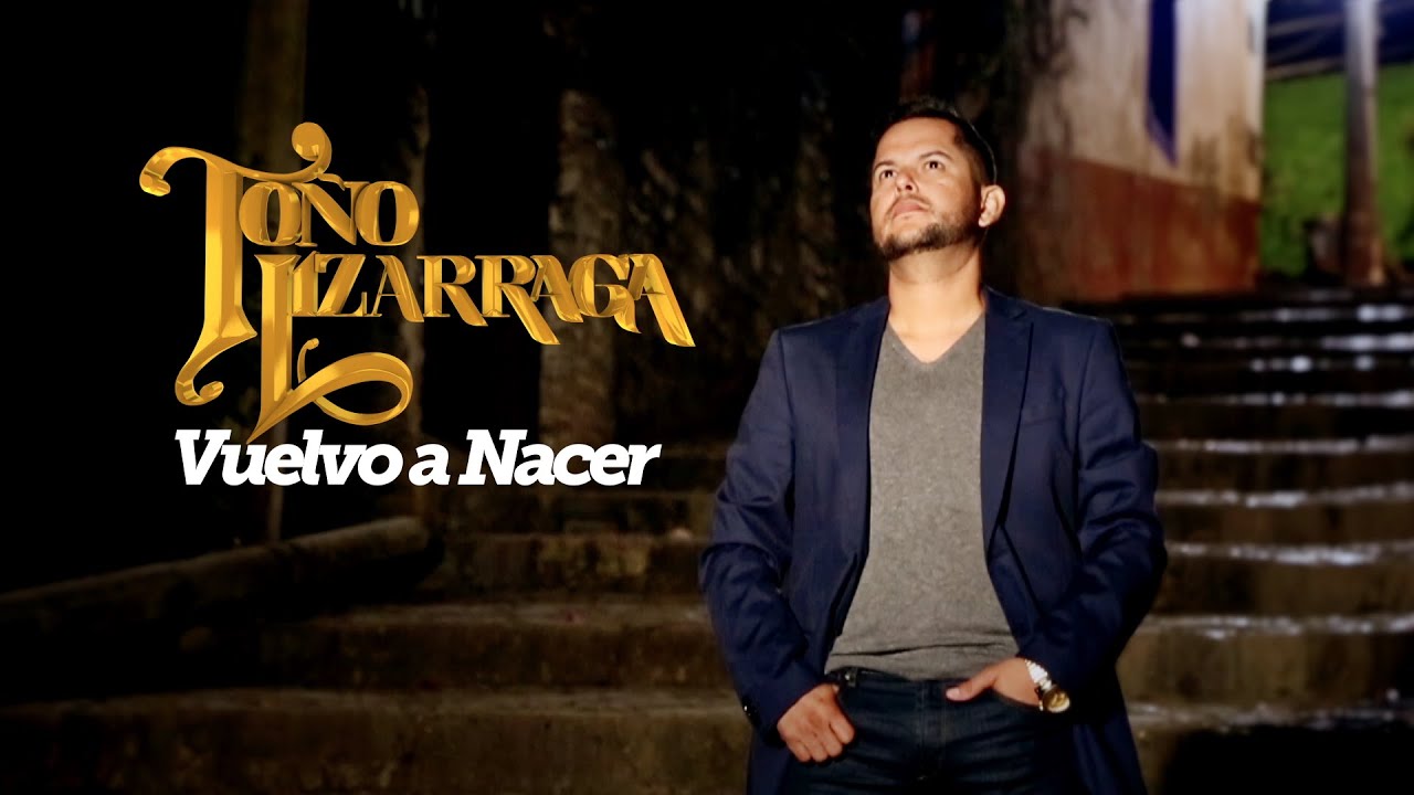 Toño Lizarraga - Vuelvo a Nacer (Video Oficial)