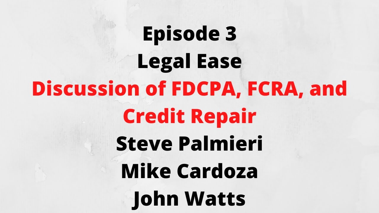 Legal Ease Ep 3 - John Watts, Steve Palmieri, and Mike Cardoza -- FCRA, FDCPA, and credit repair