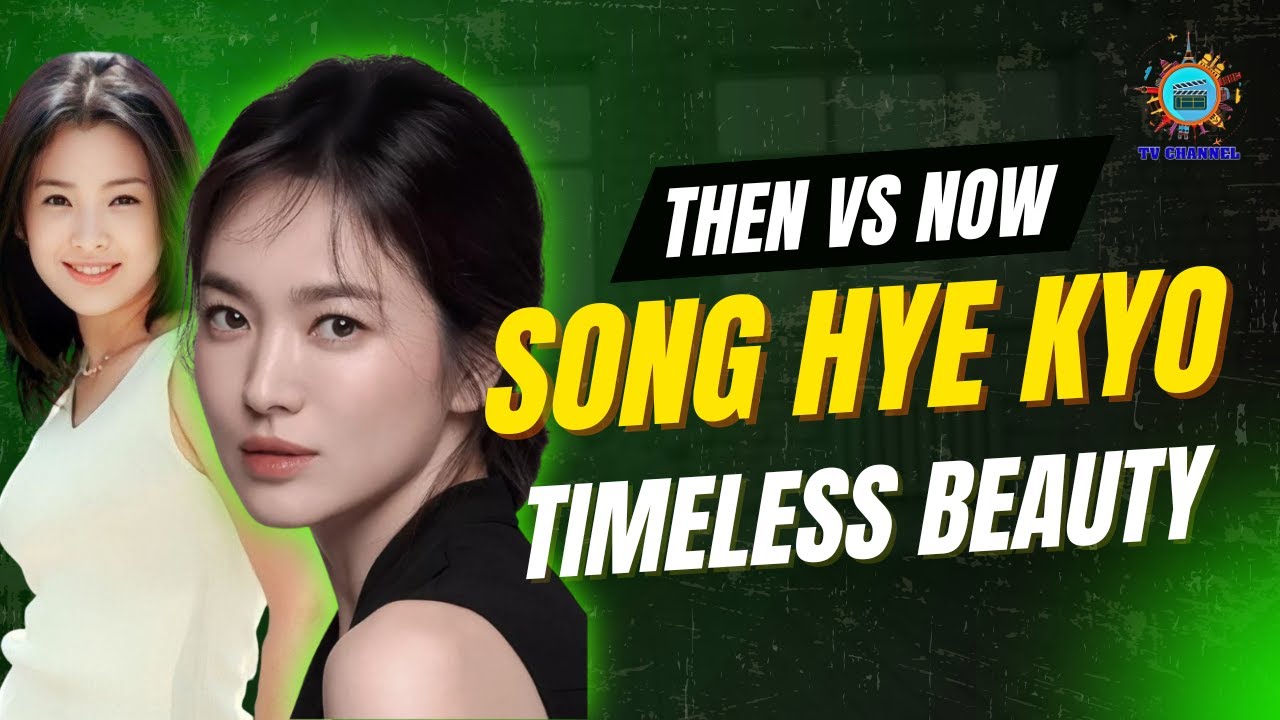Song Hye Kyo Then vs Now | The Timeless Beauty of a K-drama Queen