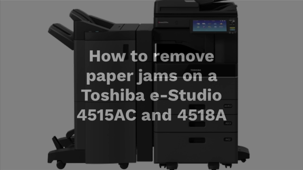 How to remove paper jams on a Toshiba e-Studio 4515AC and 4518A