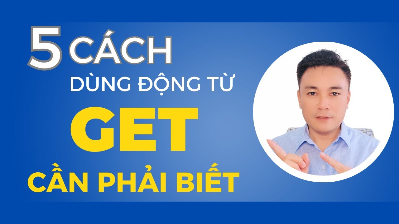 5 Cách Dùng Động Từ GET Cần Phải Biết - Thắng Phạm