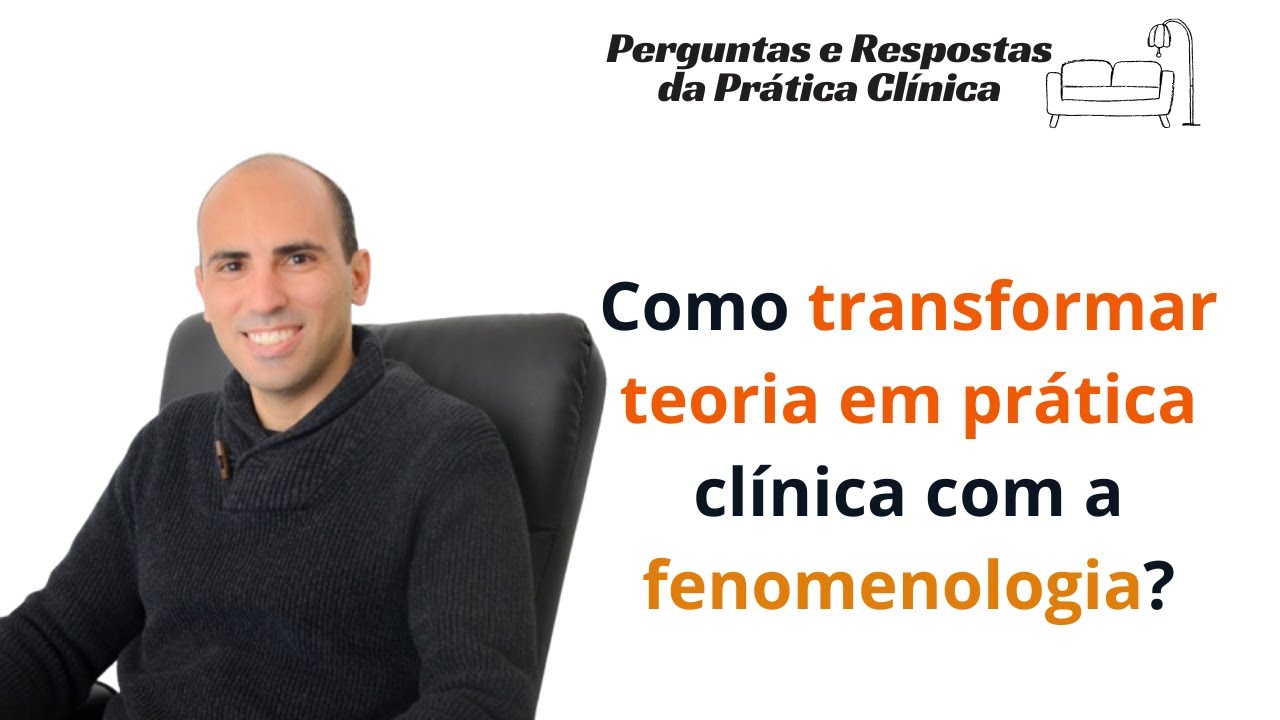 Como transformar teoria em prática clínica com a fenomenologia?
