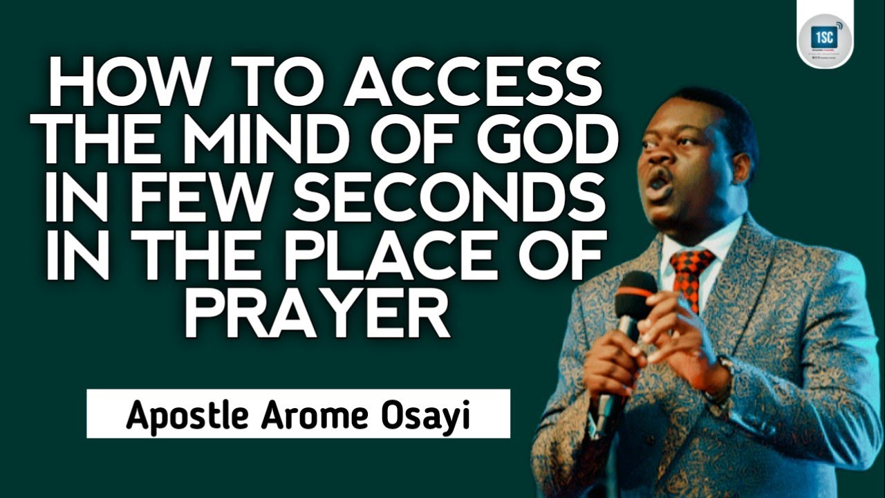 HOW TO ACCESS THE MIND OF GOD IN FEW SECONDS IN THE PLACE OF PRAYER - APOSTLE AROME OSAYI
