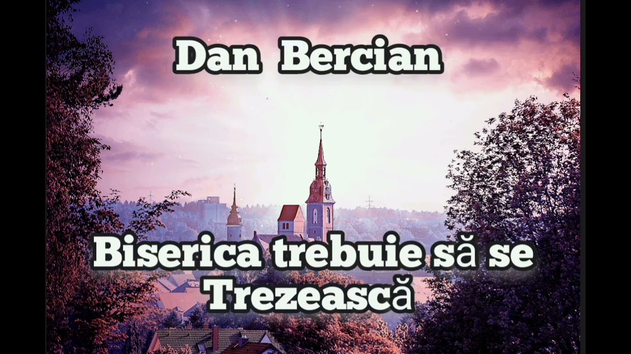 Dan Bercian - BISERICA Trebuie să se Trezească.🙏