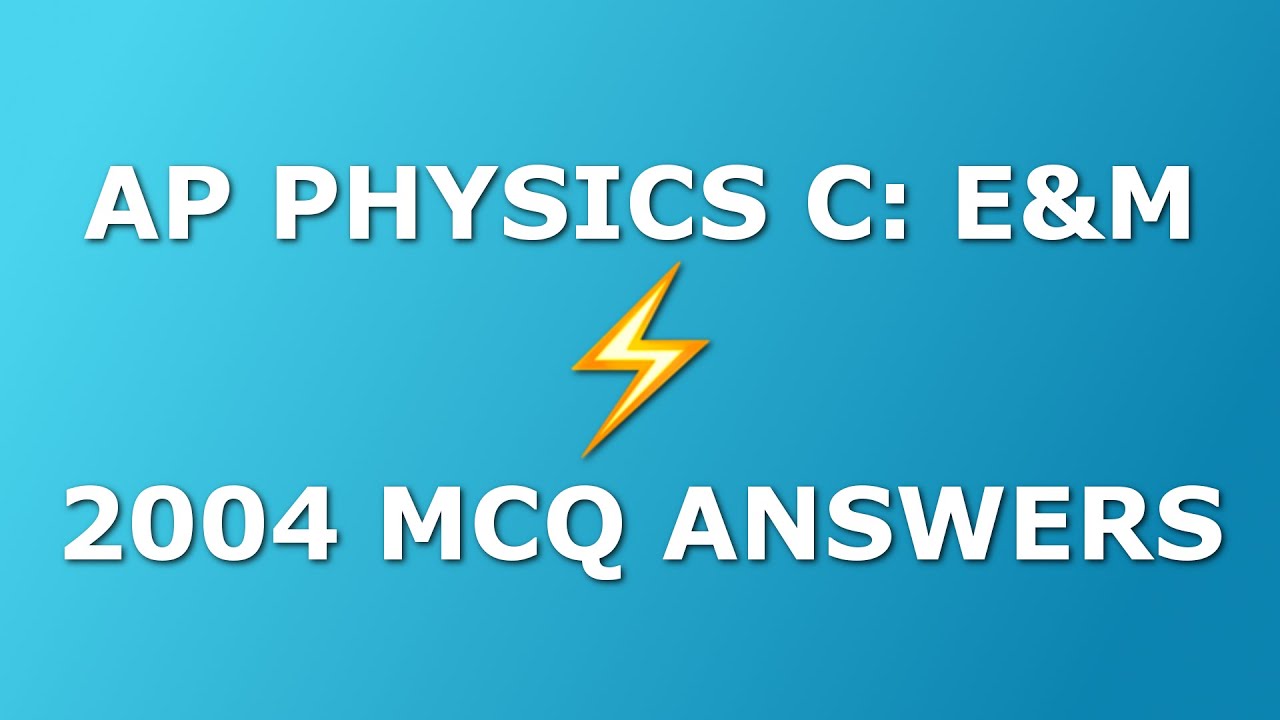 AP Physics C: E&M 2004 Multiple Choice Solutions (with Explanations)