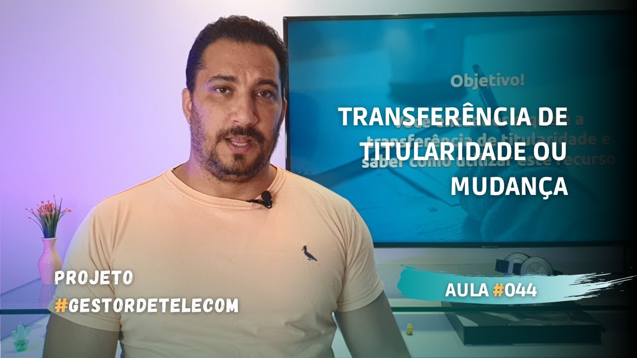 MUDANÇA OU TRANSFERÊNCIA DE TITULARIDADE, ENTENDA O QUE É E COMO USAR | #GESTORDETELECOM AULA 044