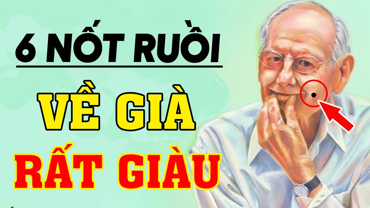 Có 1 Trong 6 Nốt Ruồi PHÚ QUÝ Này Tuổi Già Rất Giàu, Cuối Đời Thanh Nhàn Sung Sướng
