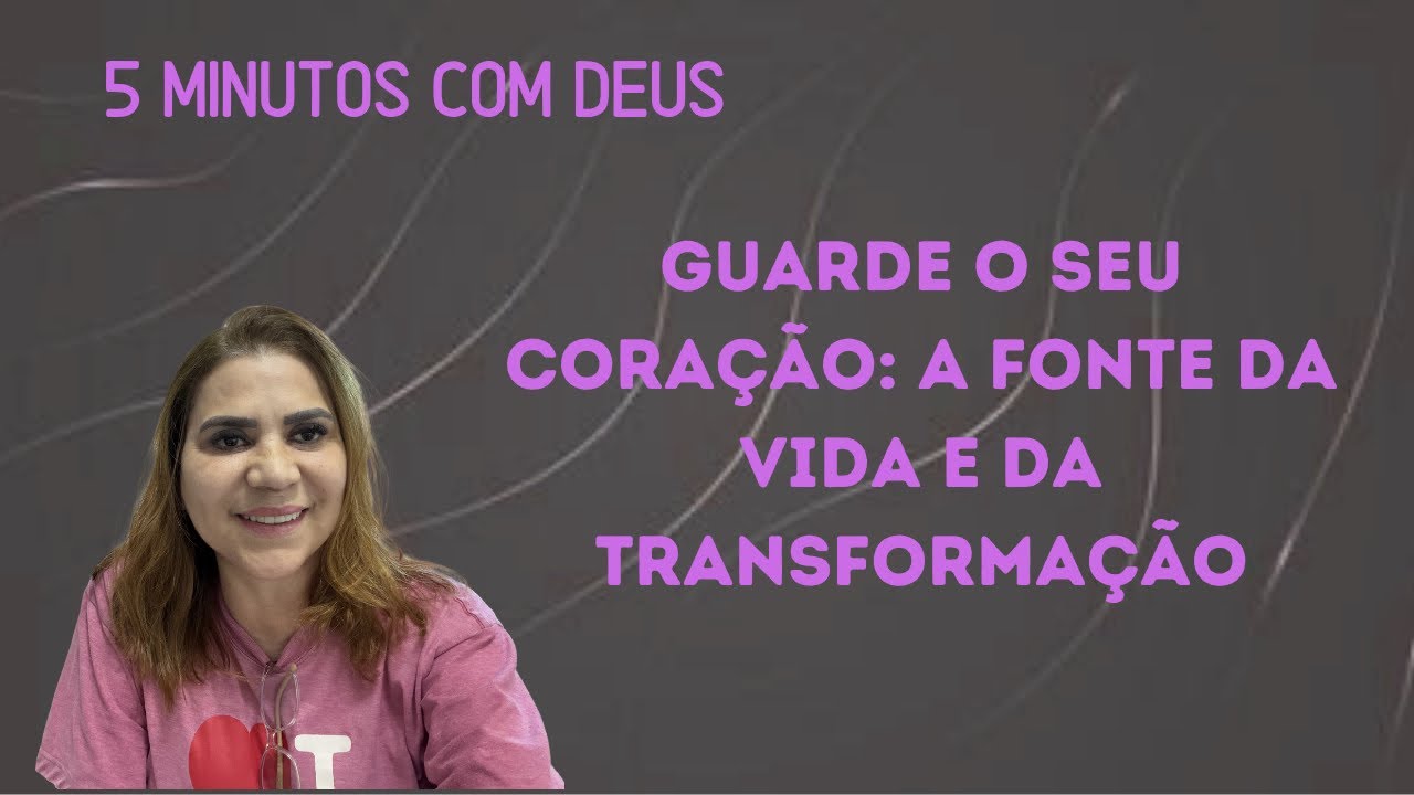 6 minutos com Deus - Guarde o Seu Coração: A Fonte da Vida e da Transformação