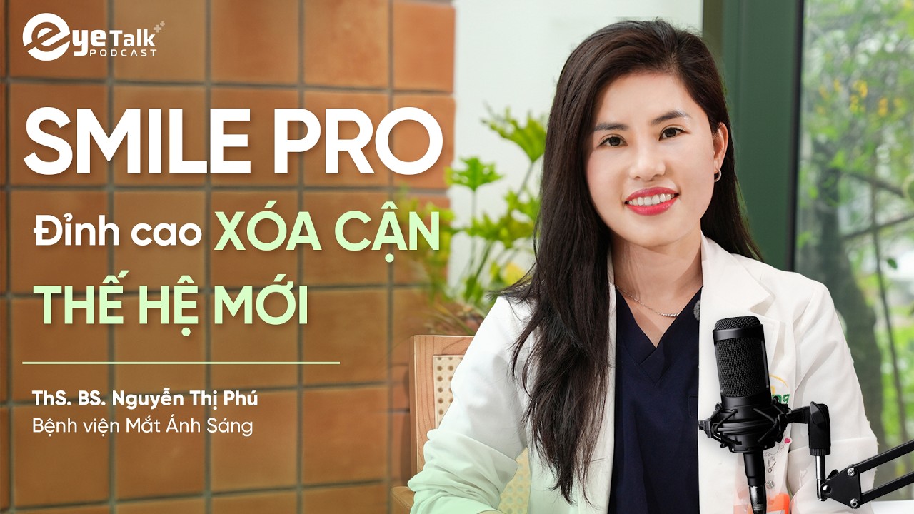 Công Nghệ Xoá Cận Thế Hệ Mới - SMILE PRO Liệu Có Phù Hợp Với Tất Cả Mọi Người? | EYETALK Podcast
