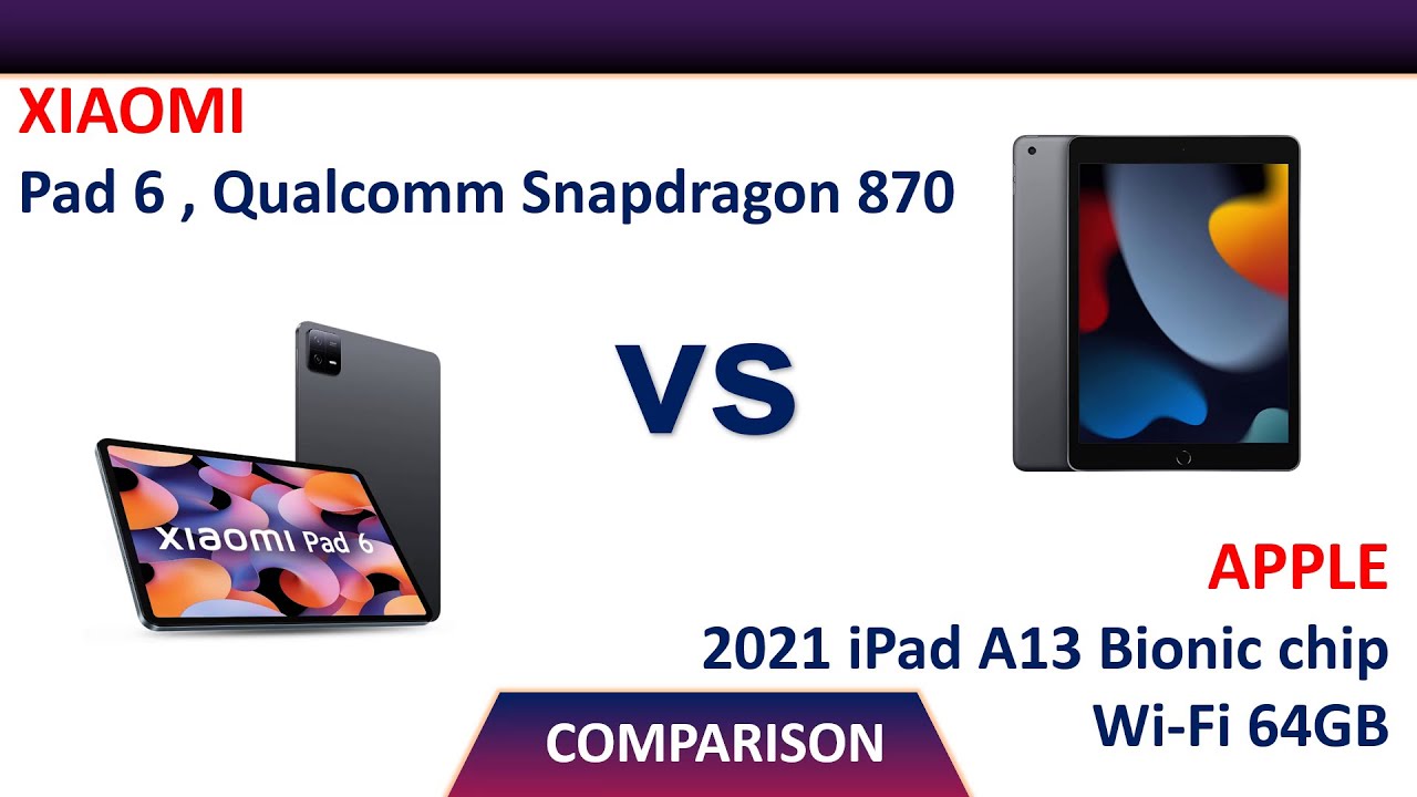 Xiaomi Pad 6 Qualcomm Snapdragon 870 Vs Apple 2021 iPad A13 Bionic chip Wi-Fi 64GB Comparison