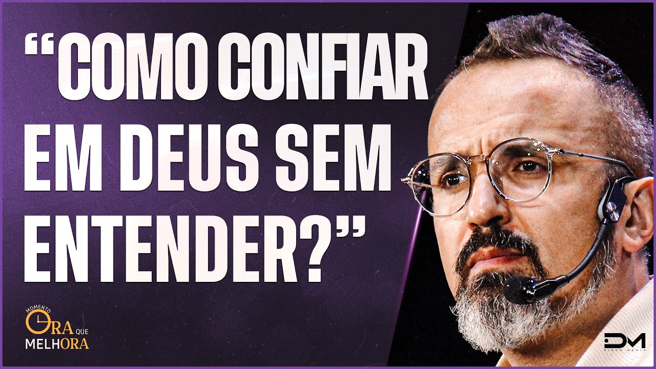 ORA QUE MELHORA - COMO CONFIAR EM DEUS SEM ENTENDER? - 14/02/2023