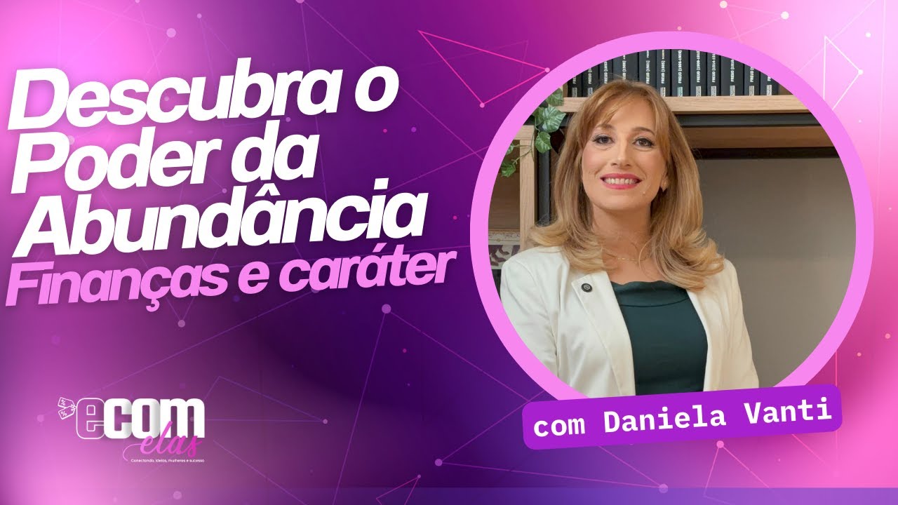 Transforme Sua Mentalidade: De Escassez à Abundância Financeira | Daniela Vanti