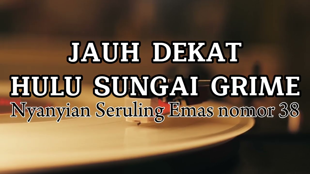 Jauh Dekat Hulu Sungai Grime | Nyanyian Seruling Emas Nomor 38