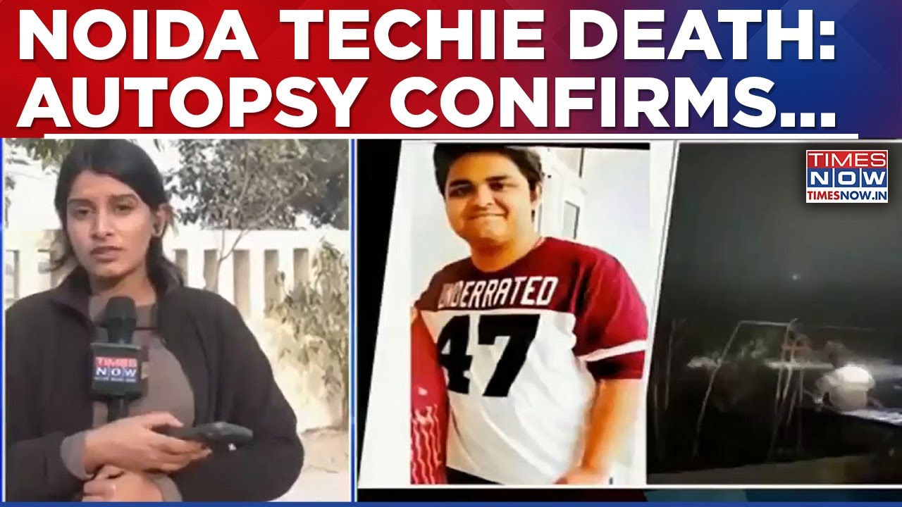 Noida Techie Death: Autopsy Confirms Worst Fear Of Family Members, Reveals This...  ACP Says..